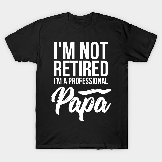 I'm not retired I'm a professional Papa funny t-shirt T-Shirt by RedYolk